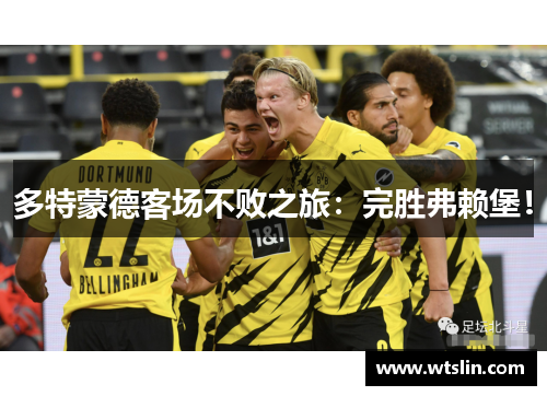 多特蒙德客场不败之旅：完胜弗赖堡！