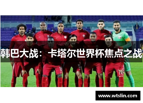 韩巴大战：卡塔尔世界杯焦点之战
