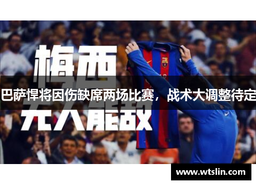巴萨悍将因伤缺席两场比赛，战术大调整待定