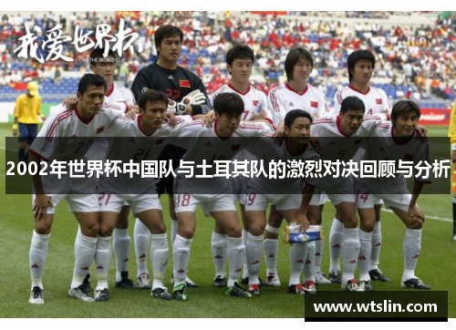 2002年世界杯中国队与土耳其队的激烈对决回顾与分析